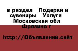  в раздел : Подарки и сувениры » Услуги . Московская обл.,Фрязино г.